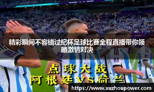 精彩瞬间不容错过纪杯足球比赛全程直播带你领略激情对决